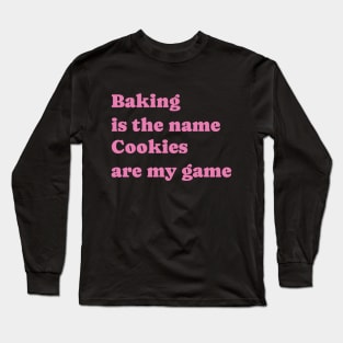 Baking is the name, Cookies are my game Long Sleeve T-Shirt